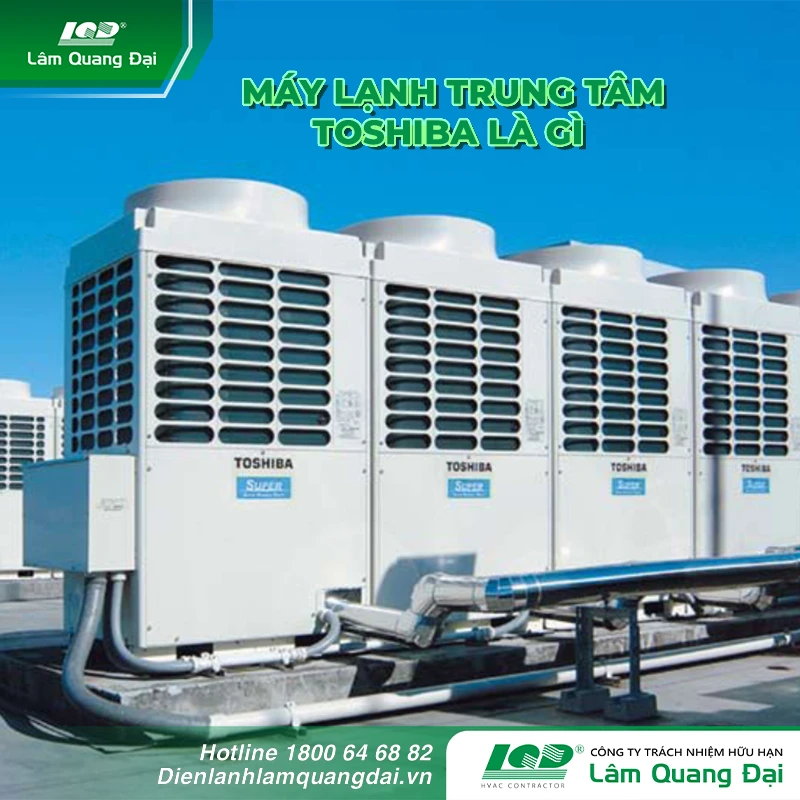 may-lanh-trung-tam-toshiba-la-gi